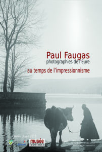 Paul Faugas photographies de l’Eure au temps de l’impressionnisme 7 avril - 3 juin 2018 Musée de Vernon